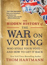 HIDDEN HISTORY OF THE WAR ON VOTING;WHO STOLE YOUR VOTEAND HOW TO GET IT BACK cover image