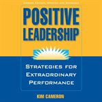 Positive leadership : strategies for extraordinary performance cover image