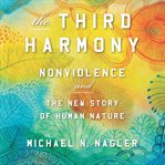 The third harmony. Nonviolence and the New Story of Human Nature cover image