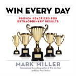 Win every day. Proven Practices for Extraordinary Results cover image