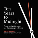 Ten years to midnight. Four Urgent Global Crises and Their Strategic Solutions cover image