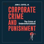 Corporate crime and punishment : the crisis of underenforcement cover image