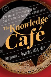 The knowledge café : create an environment for successful knowledge management cover image