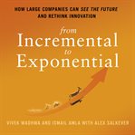 From incremental to exponential. How Large Companies Can See the Future and Rethink Innovation cover image