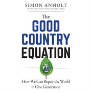 The good country equation : how we can repair the world in one generation cover image