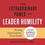 The extraordinary power of leader humility. Thriving Organizations – Great Results cover image