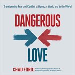 Dangerous love : transforming fear and conflict at home, at work, and in the world cover image