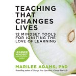 Teaching that changes lives. 12 Mindset Tools for Igniting the Love of Learning cover image