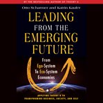 Leading from the Emerging Future : From Ego-System to Eco-System Economies cover image