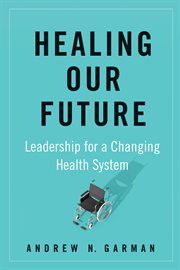 Healing our future : leadership for a changing health system cover image