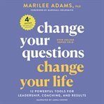 Change your questions, change your life : 12 powerful tools for leadership, coaching, and results cover image