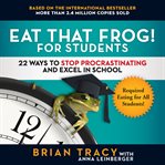 Eat that frog! for students. 22 Ways to Stop Procrastinating and Excel in School cover image