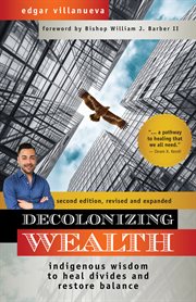 Decolonizing wealth. Indigenous Wisdom to Heal Divides and Restore Balance cover image