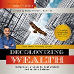 Decolonizing wealth : indigenous wisdom to heal divides and restore balance cover image