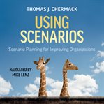 Using scenarios : scenario planning for improving organizations cover image