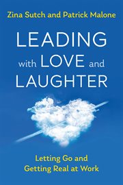 Leading with love and laughter : letting go and getting real at work cover image