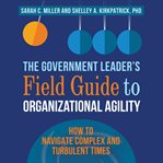 The government leader's field guide to organizational agility cover image