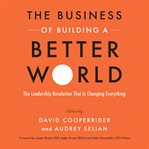 The business of building a better world : the leadership revolution that is changing everything cover image