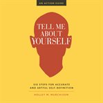 Tell me about yourself : six steps for accurate and artful self-definition : an action guide cover image