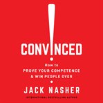 Convinced!. How to Prove Your Competence & Win People Over cover image