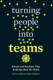 Turning people into teams : rituals and routines that redesign how we work cover image