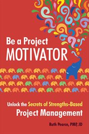 Be a project motivator : unlock the secrets of strengths-based project management cover image