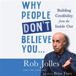 Why people don't believe youі. Building Credibility from the Inside Out cover image