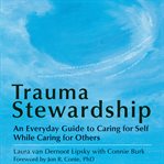 Trauma Stewardship : An Everyday Guide to Caring for Self While Caring for Others cover image