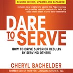 Dare to serve : how to drive superior results by serving others cover image