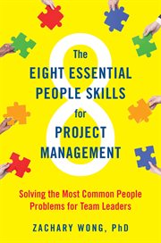 The eight essential people skills for project management : solving the most common people problems for team leaders cover image