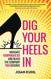 Dig your heels in : navigate corporate bs and build the company you deserve cover image