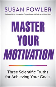 Master your motivation : three scientific truths for achieving your goals cover image