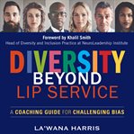 Diversity beyond lip service : a coaching guide for challenging bias cover image