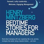 Bedtime Stories for Managers : Farewell to Lofty Leadership. . . Welcome Engaging Management cover image