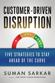 Customer-driven disruption : five strategies to stay ahead of the curve cover image