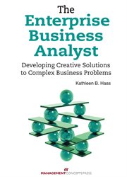 The enterprise business analyst : developing creative solutions to complex business problems cover image