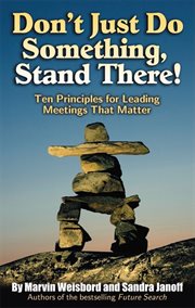 Don't just do something, stand there! ten principles for leading meetings that matter cover image