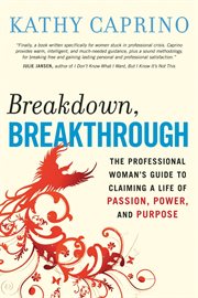 Breakdown, breakthrough the professional woman's guide to claiming a life of passion, power, and purpose cover image