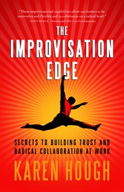 The improvisation edge secrets to building trust and radical collaboration at work cover image