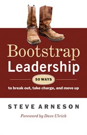 Bootstrap leadership 50 ways to break out, take charge, and move up cover image