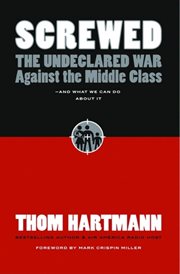 Screwed the undeclared war against the middle class--and what we can do about it cover image