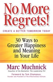 No more regrets! : 30 ways to greater happiness and meaning in your life cover image