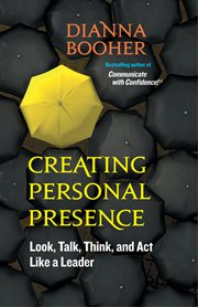 Creating Personal Presence : Look, Talk, Think, and Act Like a Leader cover image