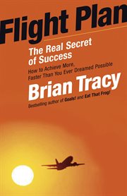 Flight plan how to achieve more, faster than you ever dreamed possible cover image