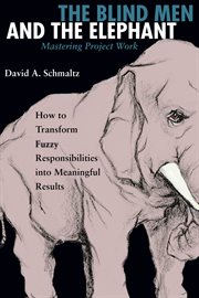 The blind men and the elephant mastering project work : how to transform fuzzy responsibilities into meaningful results cover image