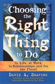 Choosing the right thing to do in life, at work, in relationships, and for the planet cover image