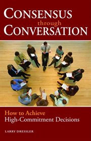 Consensus through conversation how to achieve high-commitment decisions cover image