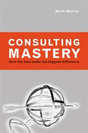 Consulting mastery how the best make the biggest difference cover image