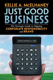 Just good business the strategic guide to aligning corporate responsibility and brand cover image