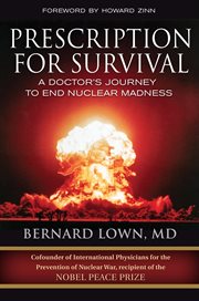 Prescription for survival a doctor's journey to end nuclear madness cover image